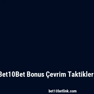 Bet10Bet Bonus Çevrim Taktikleri