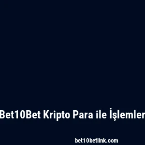 Bet10Bet Kripto Para ile İşlemler