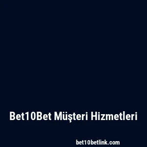 Bet10Bet Müşteri Hizmetleri